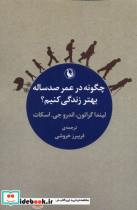 کتاب چگونه در عمر صد ساله بهتر زندگی کنیم(مروارید) - اثر لیندا گراتون-اندرو جی اسکات - نشر مروارید